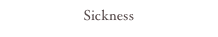 Sickness